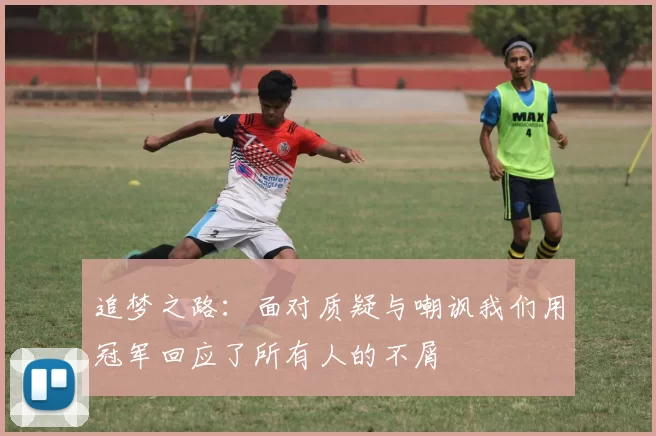 追梦之路：面对质疑与嘲讽我们用冠军回应了所有人的不屑